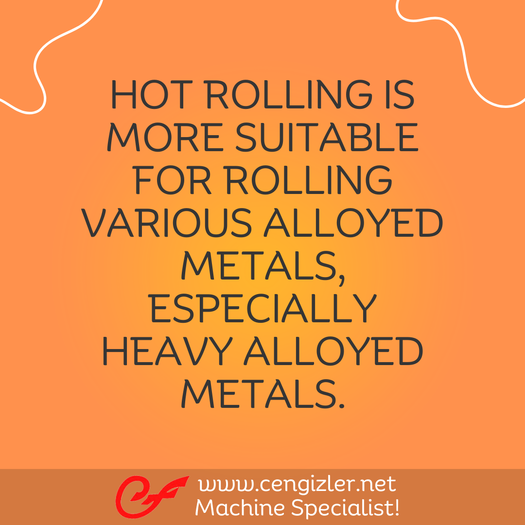 4 Hot rolling is more suitable for rolling various alloyed metals, especially heavy alloyed metals